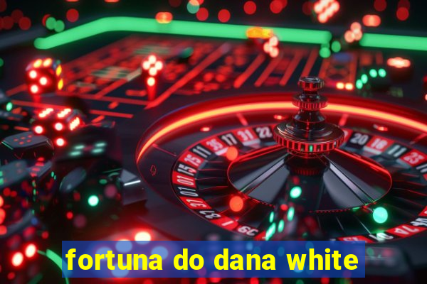 fortuna do dana white